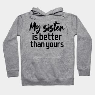 My sister is better than yours Hoodie